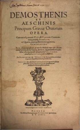 Demosthenis Et Aeschinis Principum Graeciae Oratorum Opera : Cum utriusq[ue] autoris Vita, & Vlpiani Commentarijs, nouisq[ue] Scholiis, ... Sex codicum impressorum, ..., 1/4