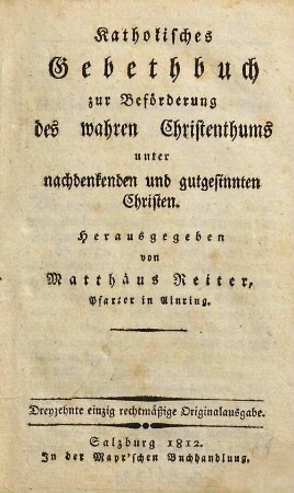 Katholisches Gebethbuch zur Beförderung des wahren Christenthums unter nachdenkenden und gutgesinnten Christen