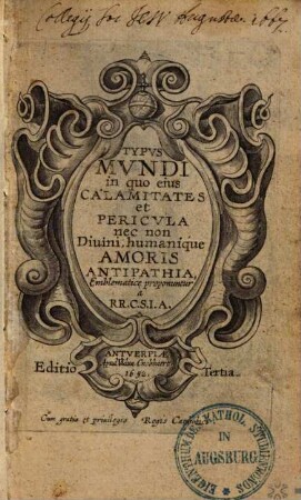 Typvs Mvndi in quo eius Calamitates et Pericvla nec non Diuini, humanique Amoris Antipathia, Emblematice proponuntur