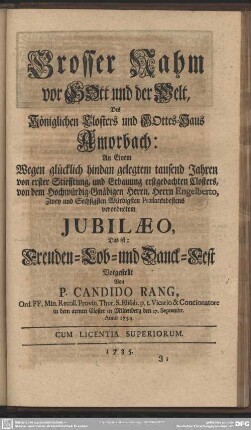 Grosser Nahm vor Gott und der Welt, Des Königlichen Closters und Gottes-Haus Amorbach ... Das ist: Freuden-Lob- und Danck-Fest Vorgestellt Von P. Candido Rang ... den 17. Septembr. Anno 1734