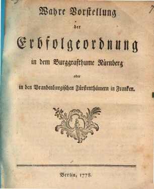Wahre Vorstellung der Erbfolgeordnung im Burggrafthume Nürnberg oder in den Brandenburgischen Fürstenthümern in Franken