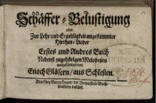 Schäffer-Belustigung oder Zur Lehr und Ergetzligkeit angestimmter Hirthen-Lieder : Erstes und Andres Buch ; Nebenst zugehörigen Melodeyen