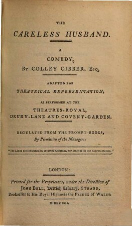 The careless husband : a comedy : Adapted for Theatrical Representation, as performed at the Theatres-Royal, Drury-Lane and Covent-Garden. Regulated from the Prompt-Books, By Permission of the Managers