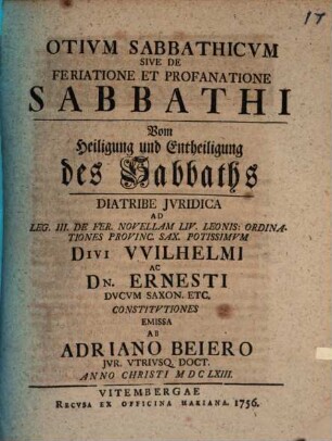 Otium sabbathicum, sive de feriatione et profanatione sabbathi, vom Heiligung und Entheiligung des Sabbaths, diatribe iuridica : ad leg. III. De fer. novellam Liv. Leonis: ordinationes provinc. Sax. potissimum ...