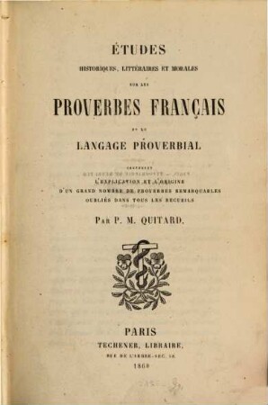 Études historiques, littéraires et morales sur les proverbes français et le langage proverbial : Contenant l'explication et l'origine, d'un grand nombre de proverbes remarquables oubliés dans tous les recueils