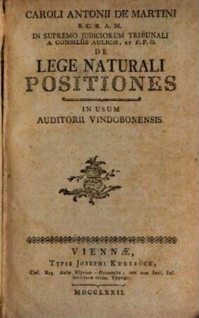 Caroli Antonii De Martini S.C.R.A.M. In Supremo Judiciorum Tribunali A Consiliis Aulicis, Et P.P.O. De Lege Naturali Positiones : In Usum Auditorii Vindobonensis