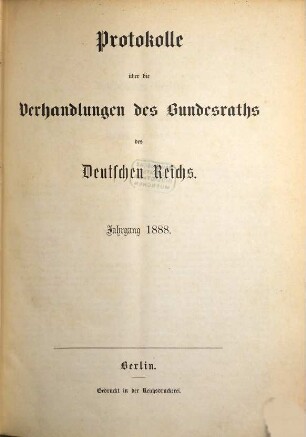 Protokolle über die Verhandlungen des Bundesrats des Deutschen Reichs. Drucksachen zu den Verhandlungen des Bundesrats des Deutschen Reichs. 1888
