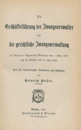 Die Geschäftsführung der Zwangsverwalter und die gerichtliche Zwangsverwaltung auf Grund der Allgemeinen Vefügung vom 7. März 1892 und des Gesetzes vom 13. Juli 1893 : Text mit Anmerkungen, Formularen und Beispielen