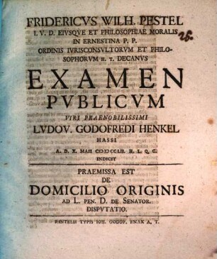 Fridericus Wilh. Pestel ... examen publicum viri praenobilissimi Ludov. Godofredi Henkel ... indicit : Praemissa est de domicilio orginis ... disputatio