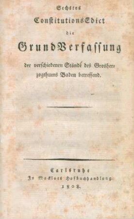 Sechstes ConstitutionsEdict die Grund Verfassung der verschiedenen Stände des Grosherzogthums Baden betreffend.