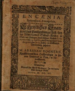 Encaenia Spizensium Evangelica : Christliches Evangelisches EinweyhungsFest/ bey der Newerbawten Schloß-Kirchen zu Spitz ... den 14. Aprilis ... des 1613. Jahrs ... gehalten