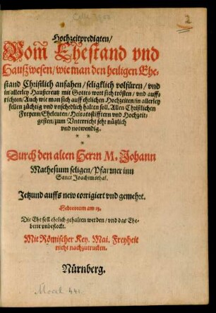 Hochzeitpredigten/|| Vom̃ Ehestand vnd || Haußwesen/ wie man den heiligen Ehe=||stand Christlich anfahen/ seligklich volfüren/ vnd || in allerley Haußcreutz mit Gottes wort sich trösten ... || Durch den alten Herrn M. Johann || Mathesium seligen/ Pfarrner inn || Sanct Joachimsthal.|| Jetzund auffs new corrigiert vnd gemehrt.|| ... ||(OECONOMIA,|| Oder Bericht/ vom̃ || Christlichen Haußwesen/... [Übers.v. Nikolaus Hermann])
