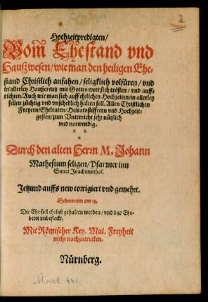 Hochzeitpredigten/|| Vom̃ Ehestand vnd || Haußwesen/ wie man den heiligen Ehe=||stand Christlich anfahen/ seligklich volfüren/ vnd || in allerley Haußcreutz mit Gottes wort sich trösten ... || Durch den alten Herrn M. Johann || Mathesium seligen/ Pfarrner inn || Sanct Joachimsthal.|| Jetzund auffs new corrigiert vnd gemehrt.|| ... ||(OECONOMIA,|| Oder Bericht/ vom̃ || Christlichen Haußwesen/... [Übers.v. Nikolaus Hermann])