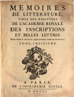 Histoire de l'Académie Royale des Inscriptions et Belles-Lettres avec les Mémoires de littérature tirés des registres de cette Académie : depuis l'année ... jusques & compris l'annee .... 13. 1734/37 (1740)