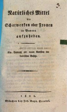 Natürliches Mittel, die Scharwerken oder Fronen in Bayern aufzuheben : ein Beytrag zur neuen Revision der bairischen Gesetze