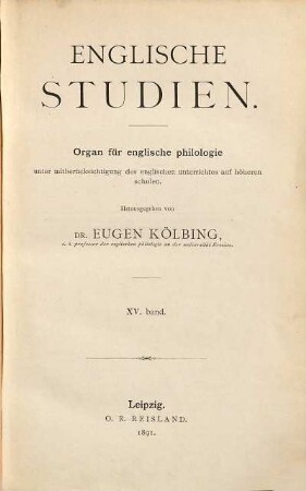 Englische Studien : Organ für englische Philologie unter Mitberücksichtigung des englischen Unterrichts auf höheren Schulen. 15. 1891