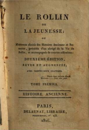 Le Rollin de la jeunesse ou Morceaux choisis des Histoires Ancienne et Romaine : prećédés d'un abrégé de la Vie de Rollin, et accompagnés decourtes reflexions, 1. Histoire Ancienne