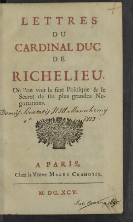 Lettres Du Cardinal Duc De Richelieu : Où l'on voit la fine politique & le secret de ses plus grandes negotiations