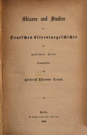Skizzen und Studien zur Deutschen Literaturgeschichte für gebildete Leser herausgegeben von Theodor Heinrich Traut