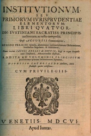 Digestvm Vetvs, Sev Pandectarbm Ivris Civilis Tomus ... : Cvm Lectionvm Florentinarvm Varietatibvs diligentius quam antea in margine appositis ..., [6]. Institvtionvm, Sev primorvm ivrisprvdentiae Elementorvm, Libri Qvatvor
