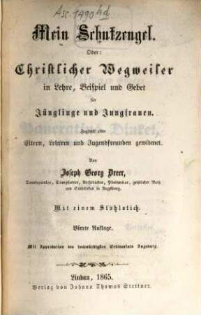 Mein Schutzengel, oder: Christlicher Wegweiser in Lehre, Beispiel und Gebet für Jünglinge und Jungfrauen : zugleich allen Eltern, Lehrern und Jugendfreunden gewidmet