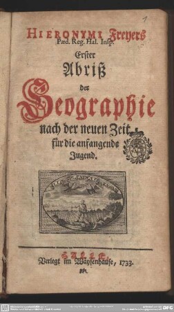 Hieronymi Freyers Paed. Reg. Hal. Insp. Erster Abriß der Geographie nach der neuen Zeit : für die anfangende Jugend