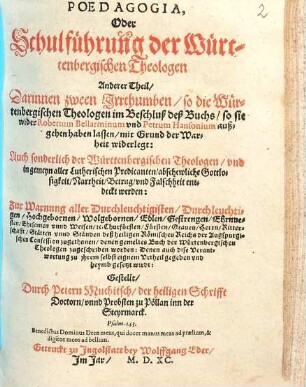 Poedagogia Oder Schulführung der Würtenbergischen Theologen : Darin[n] die Vorred vnd Beschluß deß Buchs, so die Würtenbergische Theologen wider Robertum Bellarminum, vnd Petrum Hansonium außgehen haben lassen, ... der Warheit widerlegt, wirdt in zwey Theyl getheilt ..., 2. [Anderer Theil] Darinnen zween Irrthumben ... widerlegt