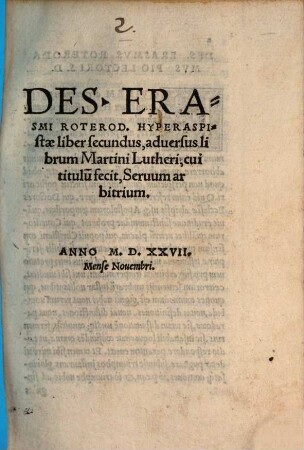Des. Erasmi Roterod. Hyperaspistae liber secundus, aduersus librum Martini Lutheri, cui titulu[m] fecit, Seruum arbitrium