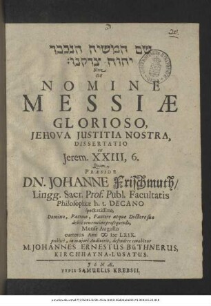 [...] Sive De Nomine Messiae Glorioso, Jehova Iustitia Nostra, Dissertatio ex Jerem. XXIII,6.