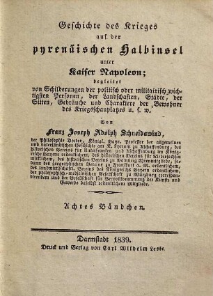 Geschichte des Krieges auf der pyrenäischen Halbinsel unter Kaiser Napoleon : begleitet von Schilderungen der politisch oder militairisch wichtigsten Personen, von Landschaften, Städten, von Sitten, Gebräuchen und Charakteren der Bewohner des Kriegsschauplatzes ..., 8