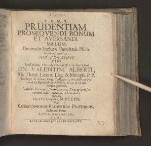 Prudentiam Prosequendi Bonum Et Aversandi Malum, Benevolo Inclutae Facultatis Philosophicae indultu, Sub Praesidio Viri Spectabilis, Plur. Reverendi & Excellentissimi Dn. Valentini Alberti, SS. Theol. Licent. Log. & Metaph. P.P. ... Die XVI. Decembr. M.DC.LXXI. V.P. Christophorus Fridericus Praetorius, Sedinens. Pom. Autor-Respondens. H.L.Q.C.