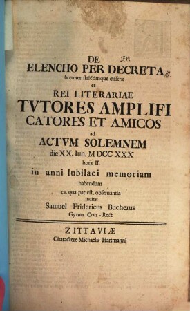 De elencho per decreta breviter strictimque disserit et ... ad actum solemnem ... invitat Samuel Fridericus Bucherus