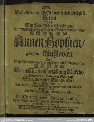 Das von seinem Gott mütterlich getröstete Zion Wurde Bey Christlicher Beerdigung Der ... Frauen Annen Sophien, gebohrnen Muchovien Des ... Herrn Christophori JungNickels , ... Ehe-Liebsten am 27. Febr. Anno 1707. ... Leichen-Text ...