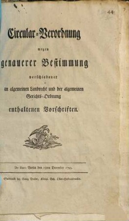 Circular-Verordnung wegen genauerer Bestimmung verschiedener im algemeinen Landrecht und der algemeinen Gerichts-Ordnung enthaltenen Vorschriften : De Dato Berlin den 19. December 1799.