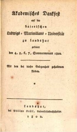 Akademisches Dankfest auf der baierischen Ludwigs Maximilians-Universität zu Landshut gefeiert den 4. - 7. Sommermonats 1802