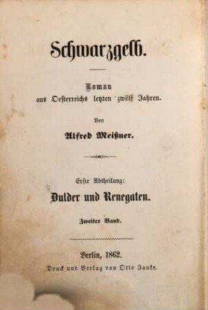 Schwarzgelb : Roman aus Oesterreichs letzten 12 Jahren. 1. Abtheilung, 2. Band, Dulder und Renegaten ; 2