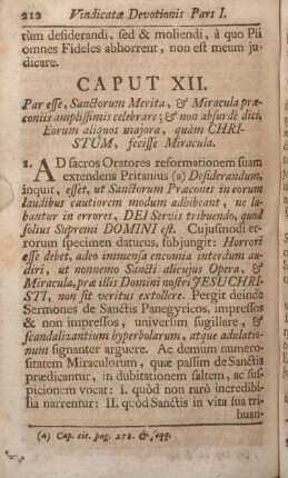 Caput XII. Par esse, Sanctorum Merita, & Miracula praeconiis amplissimis celebrare; & non absurdè dici, Eorum aliquos majora, quàm CHRISTUM, fecisse Miracula.