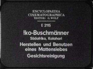 !ko-Buschmänner (Südafrika, Kalahari) - Herstellen und Benutzen eines Mattensiebes; Gesichtsreinigung