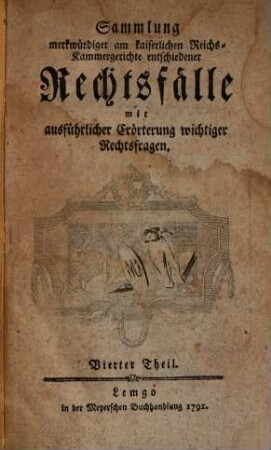 Sammlung merkwürdiger, am kaiserlichen Reichskammergerichte entschiedener Rechtsfälle : mit ausführlicher Erörterung wichtiger Rechtsfragen, 4