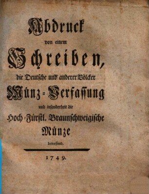 Abdruck von einem Schreiben, die Deutsche und anderer Völcker Münz-Verfassung und insonderheit die Hoch-Fürstl. Braunschweigische Münze betreffend