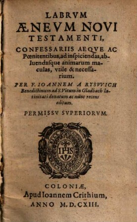 Labrvm Aenevm Novi Testamenti : Confessariis aeqve ac Poenitentibus, ad inspiciendas, abluendasque animarum maculas, vtile & necessarium