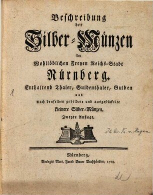 Beschreibung der Silber-Münzen der Wohllöblichen Freyen Reichs-Stadt Nürnberg : Enthaltend Thaler, Guldenthaler, Gulden und nach denselben gebildete und ausgestückelte kleinere Silber-Münzen