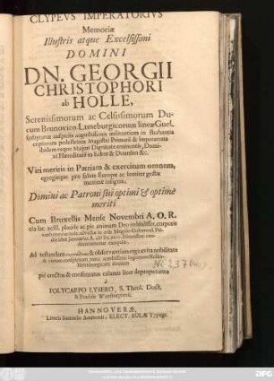 Clypeus Imperatorius Memoriae Illustris atque Excelsissimi Domini Dn. Georgii Christophori ab Holle ... Haereditarii in Ecker & Duunsen &c. ... : Domini ac Patroni sui optimi & optime meriti Cum Bruxellis Mense Novembri A. O. R. MDCXCIII. placide ac pie animam Deo reddidisset, corporis vero exuviae inde advectae in aede Megalo-Golterensi Pridie Idus Ianuarias A. MDCXCIV. solennibus condecorarentur exequiis ...