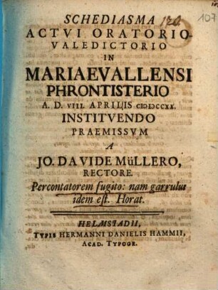 Schediasma, actui oratorio-valedictorio in Mariaevallensi phrontisterio a. d. 8. Apr. instituendo praemissum : [Argum.] Percontatorem fugito: nam garrulus idem est Horat.