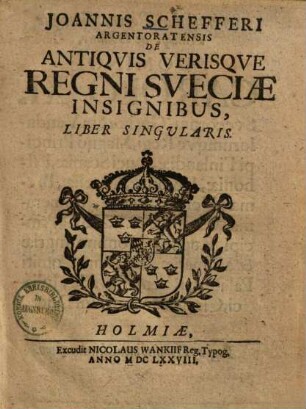 Joannis Schefferi De antiquis verisque Regni Sveciae insignibus : liber singularis