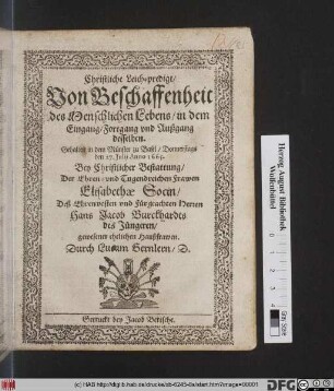 Christliche Leich-predigt/ Von Beschaffenheit des Menschlichen Lebens/ in dem Eingang/ Fortgang und Außgang desselben : Gehalten in dem Münster zu Basel/ Donnerstags den 27. Julij Anno 1665. Bey Christlicher Bestattung/ Der ... Elisabethae Socin/ Deß ... Hans Jacob Burckhardts des Jüngern/ gewesener Haußfrawen
