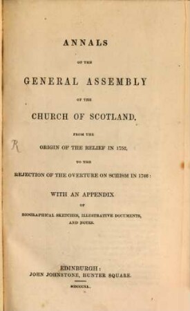 Annals of the General Assembly of the Church of Scotland from the Origin of the Relief in 1752 to the Rejection of the overture on Schism in 1766