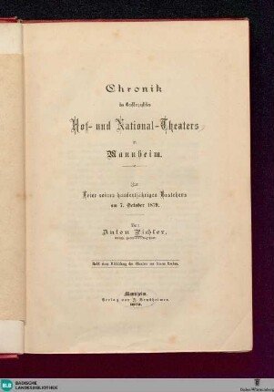 Chronik des Großherzoglichen Hof- und Nationaltheaters in Mannheim : zur Feier seines hundertjährigen Bestehens am 7. October 1879; nebst einer Abbildung des Theaters vor seinem Umbau