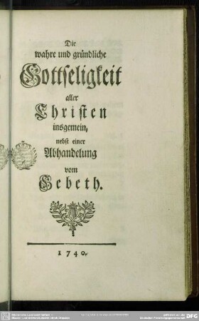 Die wahre und gründliche Gottseligkeit aller Christen insgemein, nebst einer Abhandelung vom Gebeth