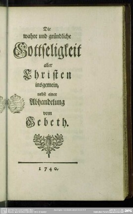 Die wahre und gründliche Gottseligkeit aller Christen insgemein, nebst einer Abhandelung vom Gebeth